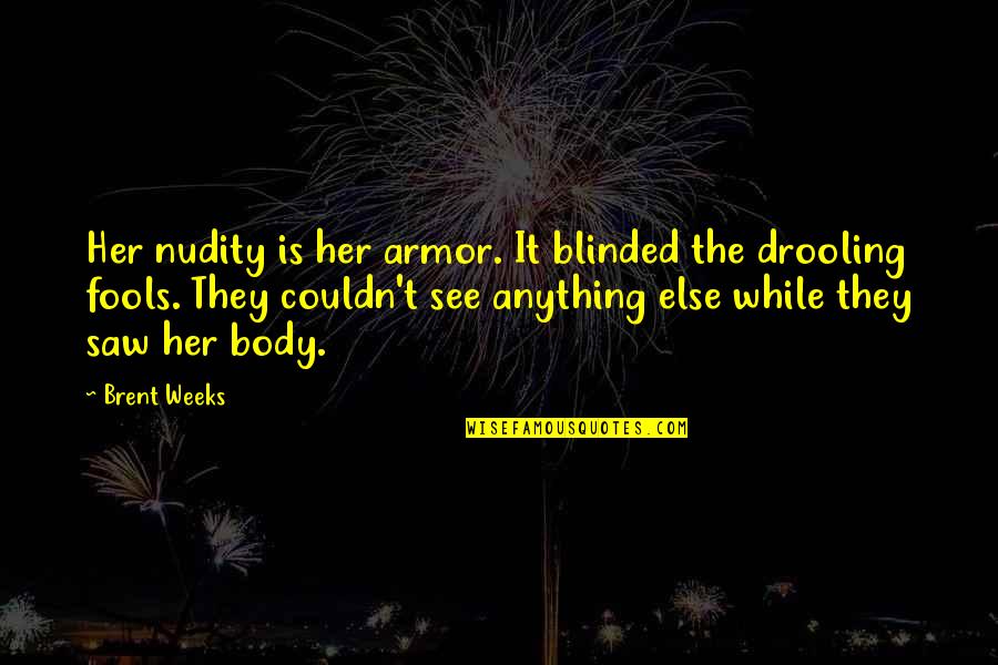 Rehabilitation Or Retribution Quotes Quotes By Brent Weeks: Her nudity is her armor. It blinded the