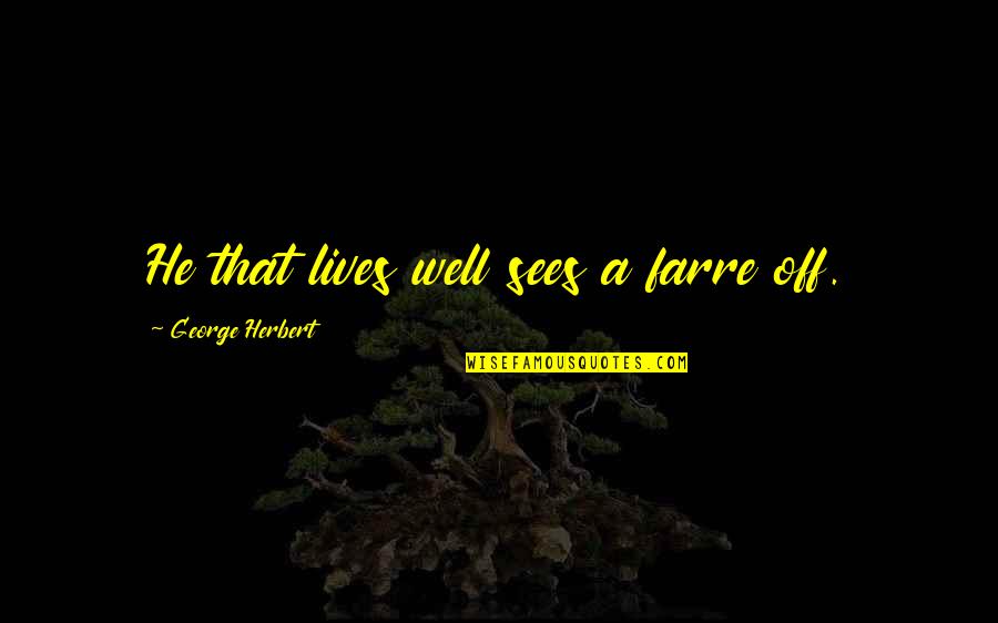 Rehabilitation Programs Quotes By George Herbert: He that lives well sees a farre off. Rehabilitation Programs Quotes By George Herbert: He that lives well sees a farre off.