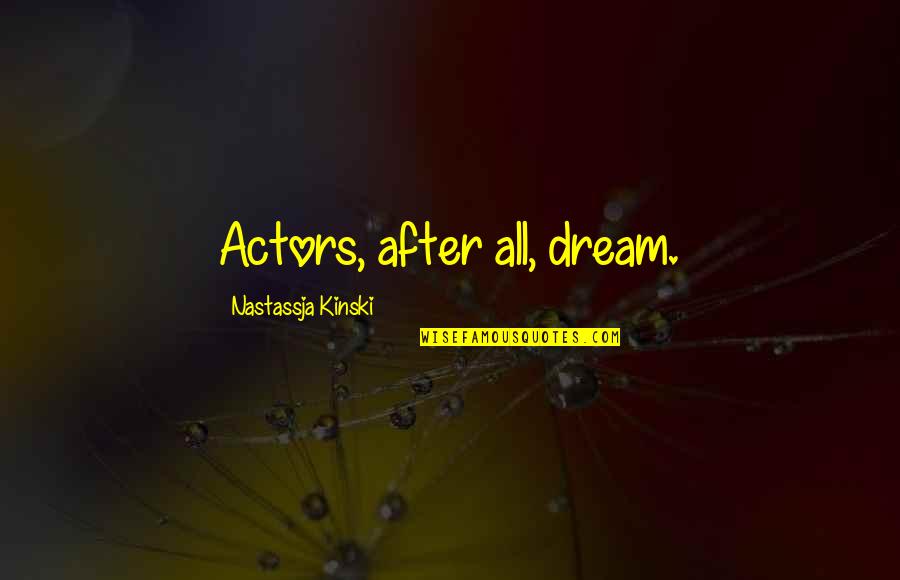Rehabilitation Programs Quotes By Nastassja Kinski: Actors, after all, dream. Rehabilitation Programs Quotes By Nastassja Kinski: Actors, after all, dream.
