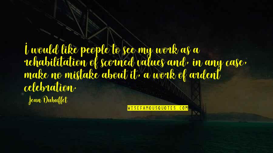 Rehabilitation Quotes By Jean Dubuffet: I would like people to see my work