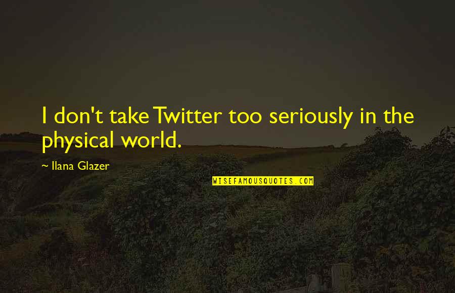 Rehabilitations Systeme Quotes By Ilana Glazer: I don't take Twitter too seriously in the Rehabilitations Systeme Quotes By Ilana Glazer: I don't take Twitter too seriously in the