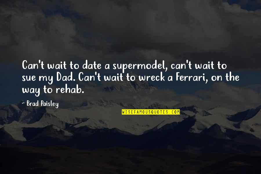 Rehab's Quotes By Brad Paisley: Can't wait to date a supermodel, can't wait