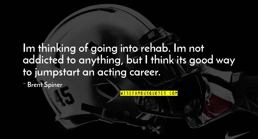 Rehab's Quotes By Brent Spiner: Im thinking of going into rehab. Im not