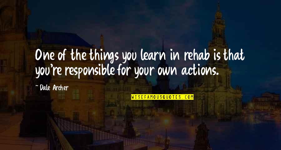 Rehab's Quotes By Dale Archer: One of the things you learn in rehab