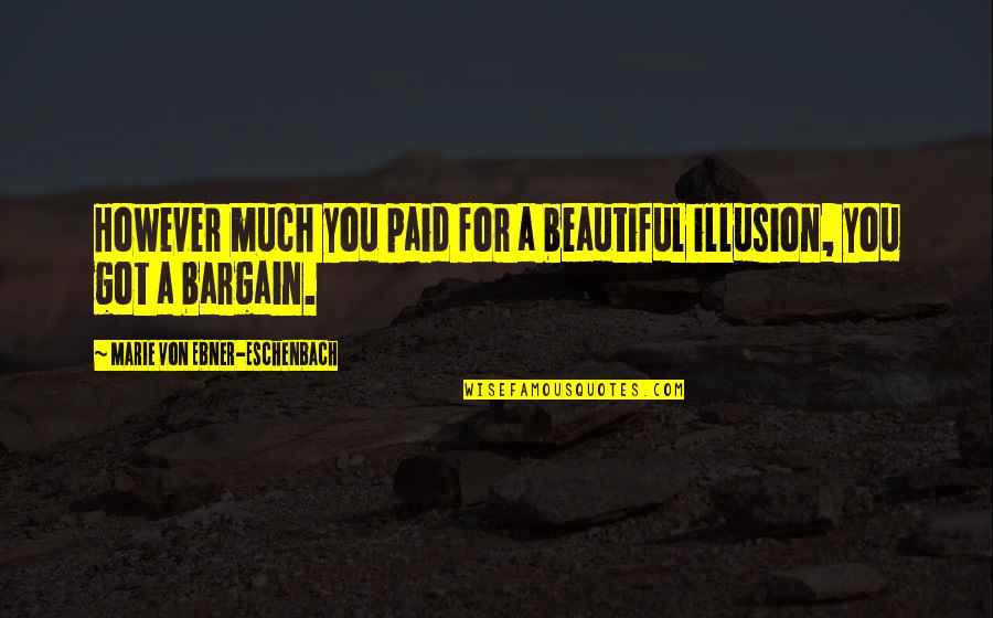 Rehacenter Quotes By Marie Von Ebner-Eschenbach: However much you paid for a beautiful illusion,