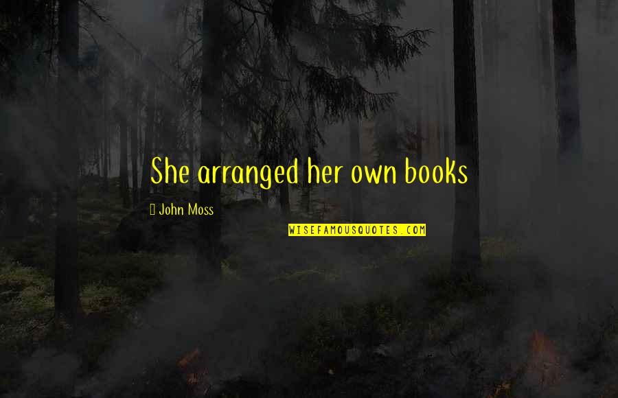 Rehakova Mudr Quotes By John Moss: She arranged her own books Rehakova Mudr Quotes By John Moss: She arranged her own books
