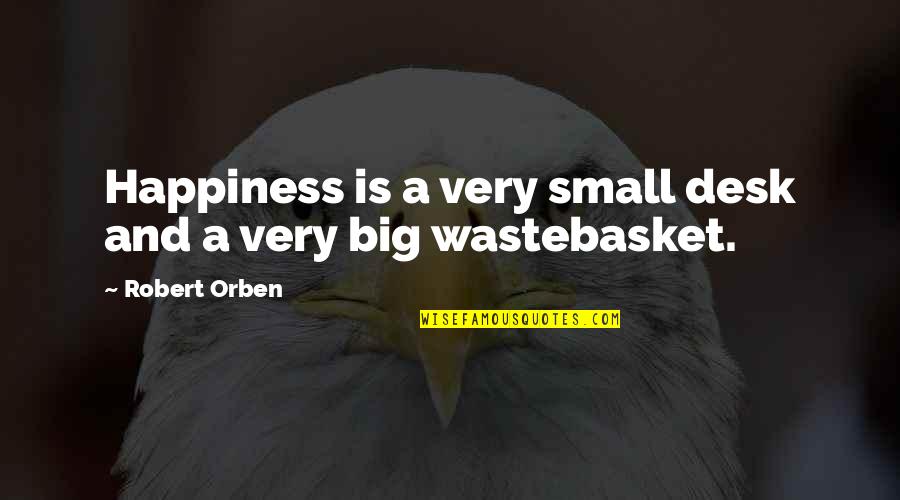 Reham Kar Quotes By Robert Orben: Happiness is a very small desk and a Reham Kar Quotes By Robert Orben: Happiness is a very small desk and a