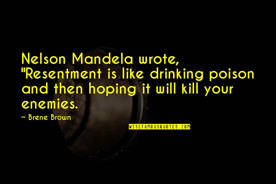 Reham Quotes By Brene Brown: Nelson Mandela wrote, "Resentment is like drinking poison Reham Quotes By Brene Brown: Nelson Mandela wrote, "Resentment is like drinking poison