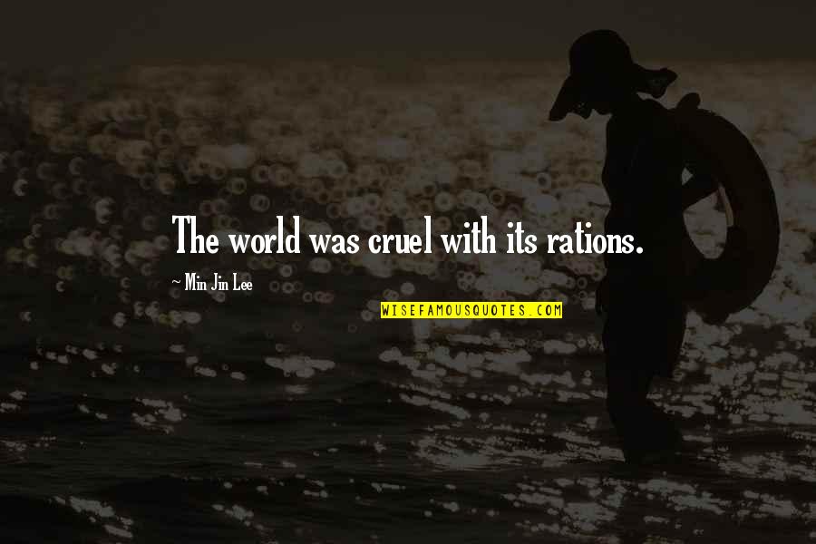 Rehana Ahmed Quotes By Min Jin Lee: The world was cruel with its rations. Rehana Ahmed Quotes By Min Jin Lee: The world was cruel with its rations.