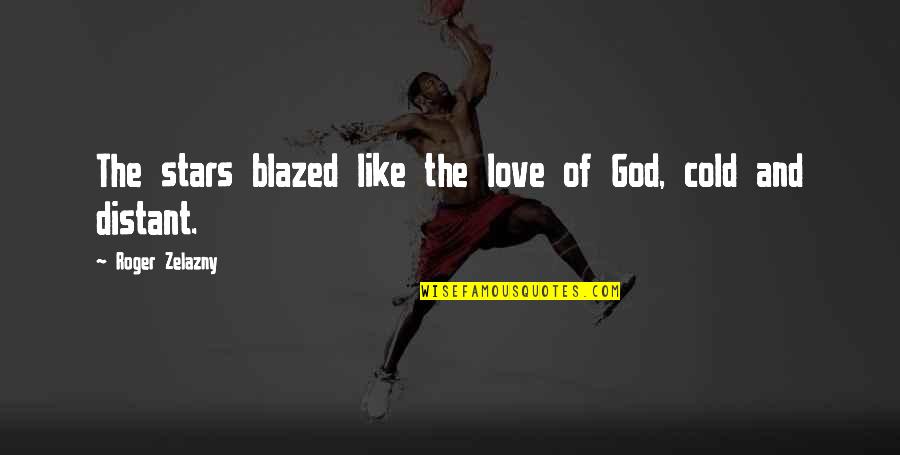 Rehana Kurdish Fighter Quotes By Roger Zelazny: The stars blazed like the love of God, Rehana Kurdish Fighter Quotes By Roger Zelazny: The stars blazed like the love of God,