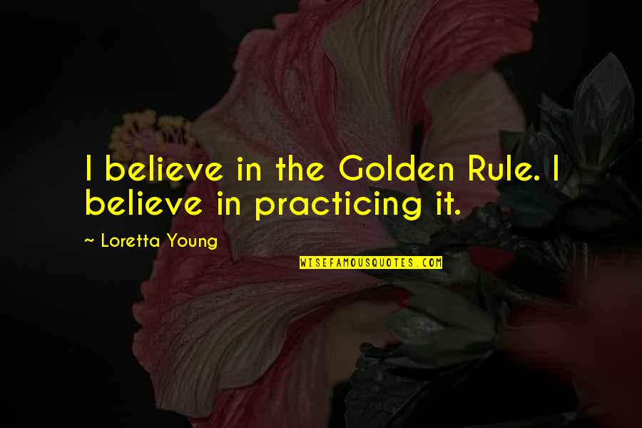 Rehana Sultana Quotes By Loretta Young: I believe in the Golden Rule. I believe