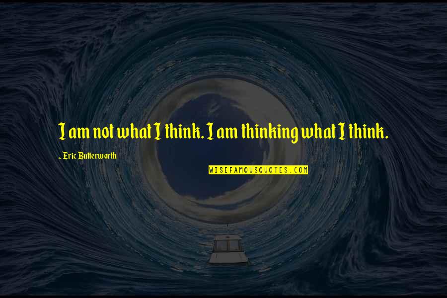 Rehandling Quotes By Eric Butterworth: I am not what I think. I am
