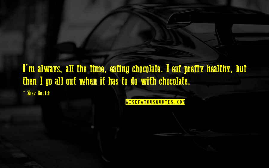 Rehane Abrahams Quotes By Zoey Deutch: I'm always, all the time, eating chocolate. I