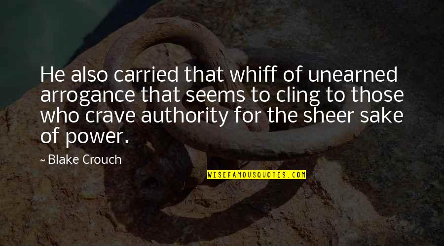 Rehane Butterfly Skirt Quotes By Blake Crouch: He also carried that whiff of unearned arrogance Rehane Butterfly Skirt Quotes By Blake Crouch: He also carried that whiff of unearned arrogance