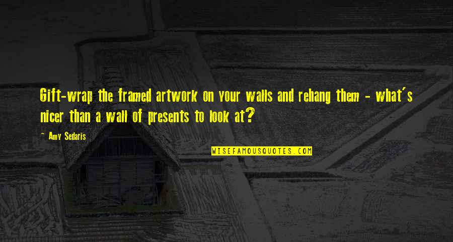 Rehang Quotes By Amy Sedaris: Gift-wrap the framed artwork on your walls and