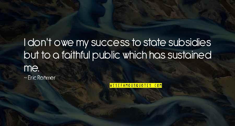 Rehang Quotes By Eric Rohmer: I don't owe my success to state subsidies