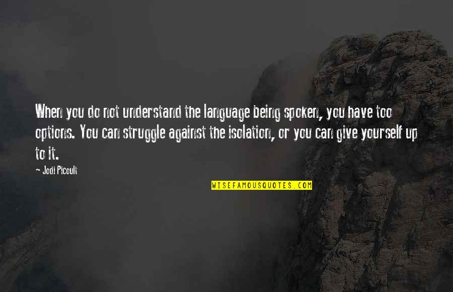 Rehang Quotes By Jodi Picoult: When you do not understand the language being