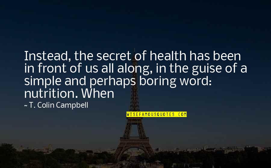 Rehang Storm Quotes By T. Colin Campbell: Instead, the secret of health has been in