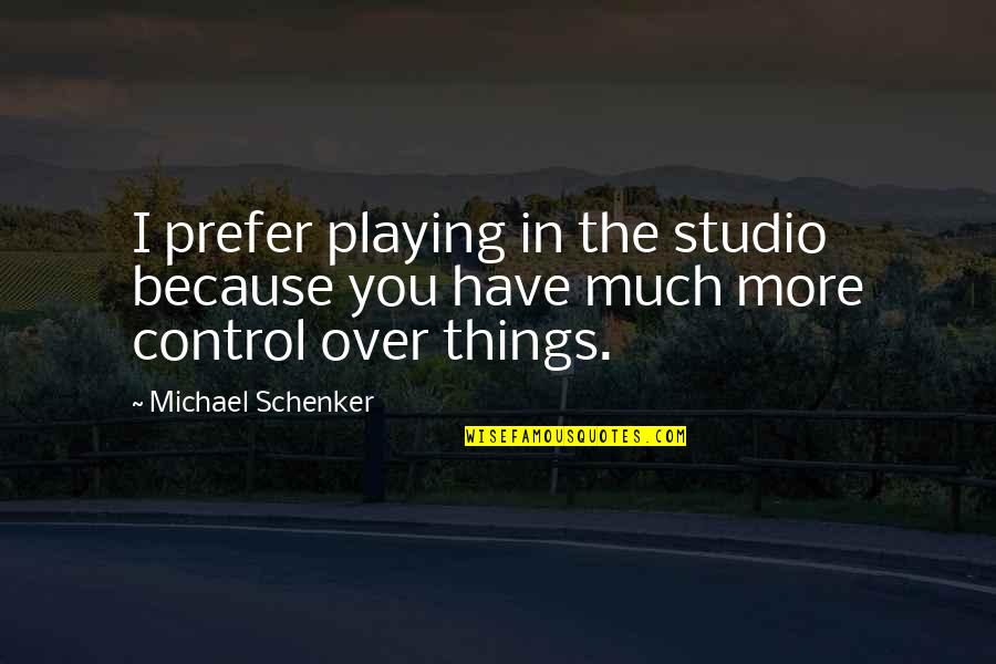 Rehani House Quotes By Michael Schenker: I prefer playing in the studio because you