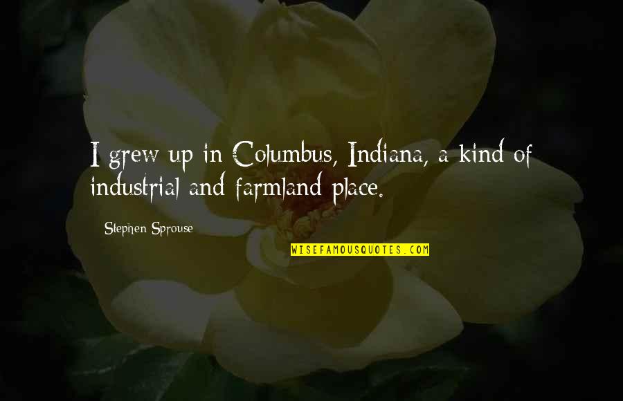 Rehani Slipock Quotes By Stephen Sprouse: I grew up in Columbus, Indiana, a kind