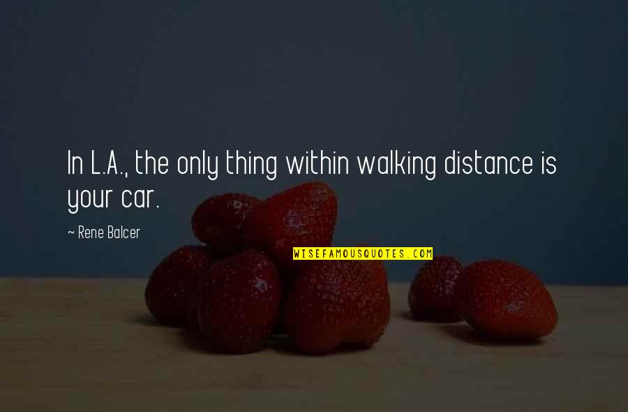 Rehat Lirik Quotes By Rene Balcer: In L.A., the only thing within walking distance