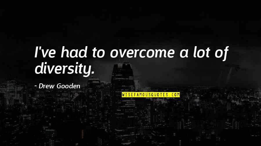 Rehat Minda Quotes By Drew Gooden: I've had to overcome a lot of diversity. Rehat Minda Quotes By Drew Gooden: I've had to overcome a lot of diversity.