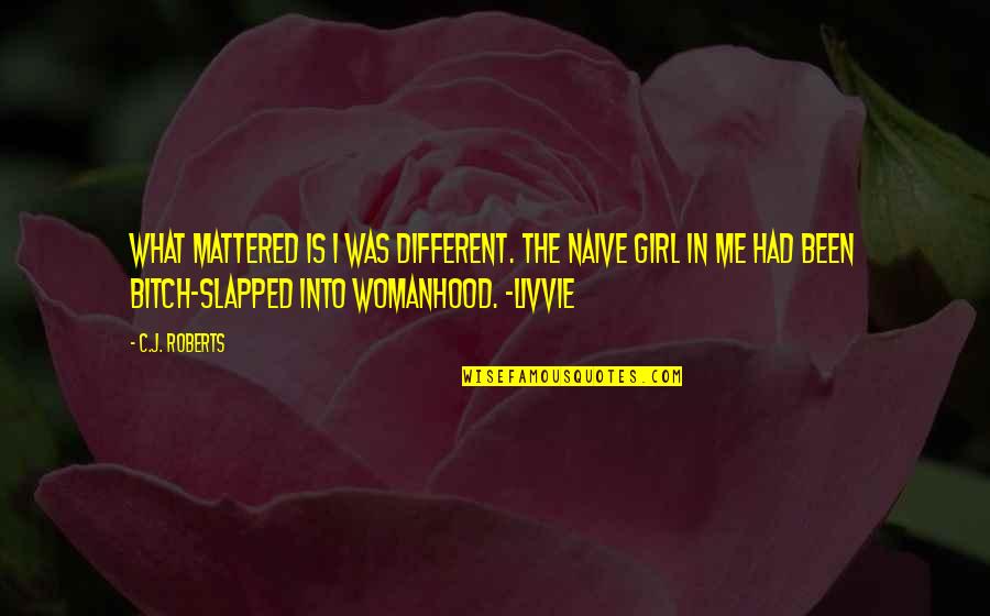 Rehberler Birligi Quotes By C.J. Roberts: What mattered is I was different. The naive Rehberler Birligi Quotes By C.J. Roberts: What mattered is I was different. The naive