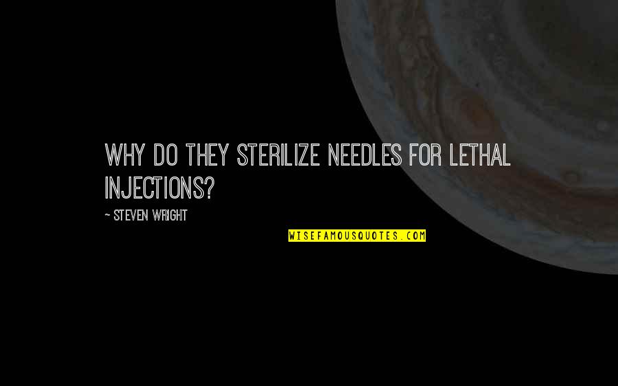 Rehberler Birligi Quotes By Steven Wright: Why do they sterilize needles for lethal injections? Rehberler Birligi Quotes By Steven Wright: Why do they sterilize needles for lethal injections?