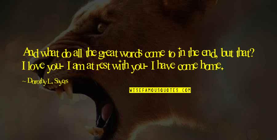 Rehealdsburg Quotes By Dorothy L. Sayers: And what do all the great words come Rehealdsburg Quotes By Dorothy L. Sayers: And what do all the great words come