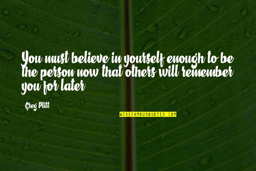 Rehealdsburg Quotes By Greg Plitt: You must believe in yourself enough to be Rehealdsburg Quotes By Greg Plitt: You must believe in yourself enough to be