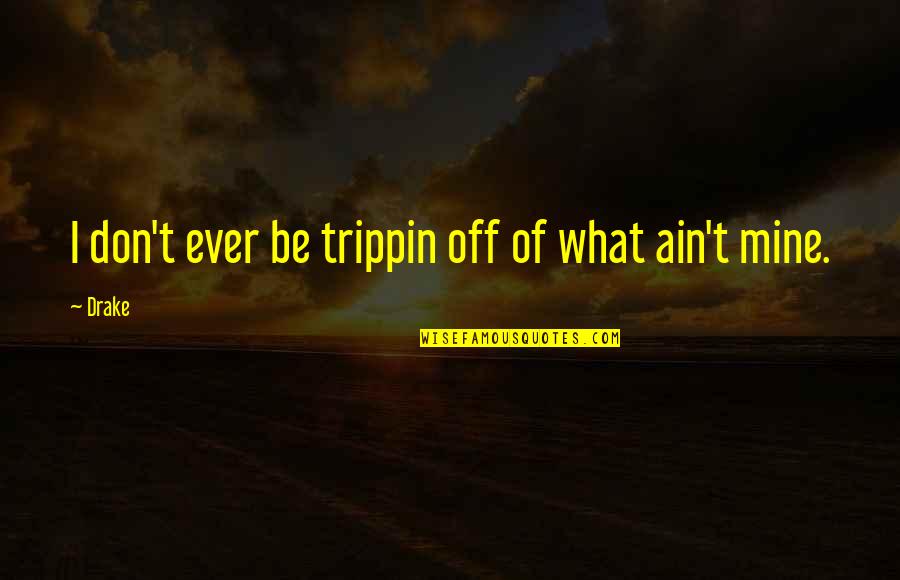 Reheard Quotes By Drake: I don't ever be trippin off of what