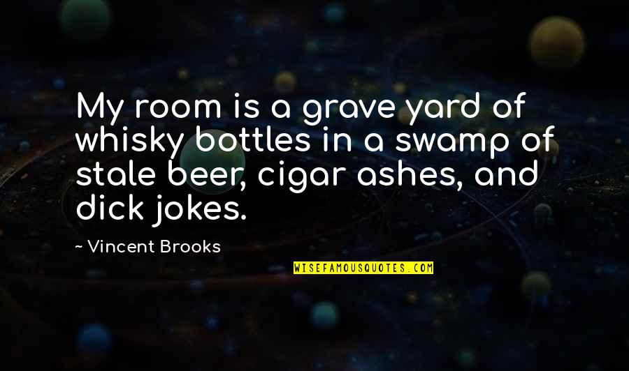 Rehearsal Dinner Speech Quotes By Vincent Brooks: My room is a grave yard of whisky Rehearsal Dinner Speech Quotes By Vincent Brooks: My room is a grave yard of whisky