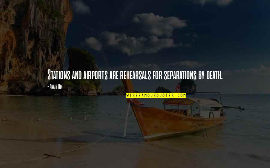 Rehearsal Quotes By Anais Nin: Stations and airports are rehearsals for separations by