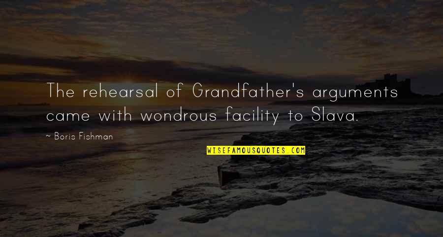 Rehearsal Quotes By Boris Fishman: The rehearsal of Grandfather's arguments came with wondrous