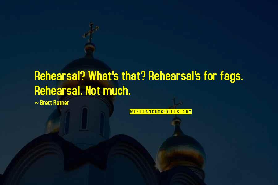 Rehearsal Quotes By Brett Ratner: Rehearsal? What's that? Rehearsal's for fags. Rehearsal. Not