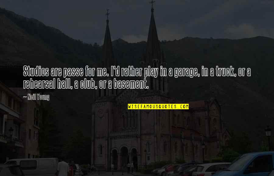 Rehearsal Quotes By Neil Young: Studios are passe for me. I'd rather play