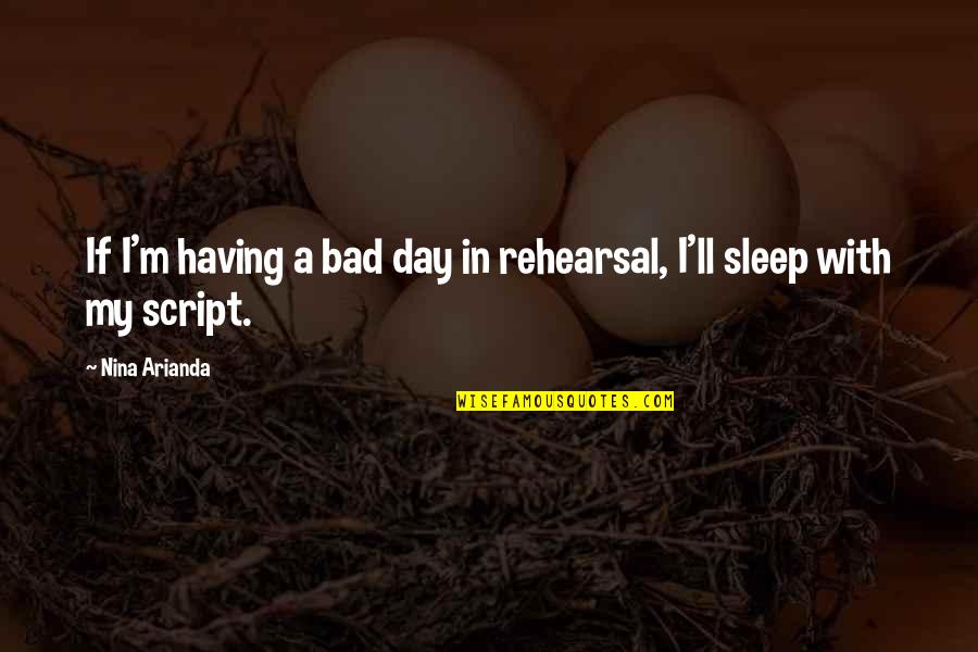 Rehearsal Quotes By Nina Arianda: If I'm having a bad day in rehearsal,