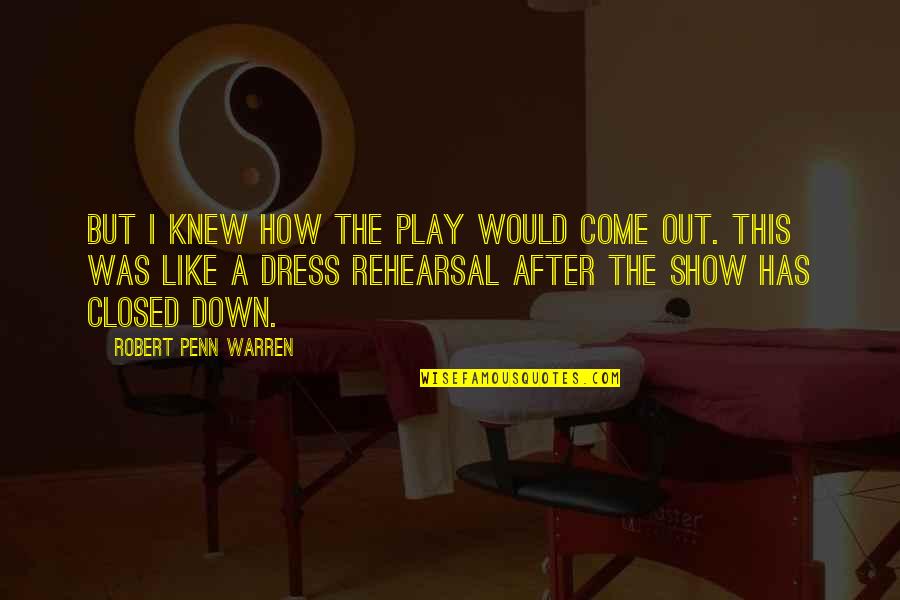 Rehearsal Quotes By Robert Penn Warren: But I knew how the play would come