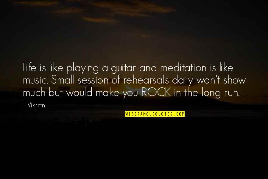Rehearsals Quotes By Vikrmn: Life is like playing a guitar and meditation