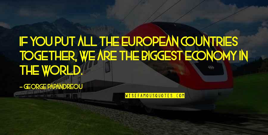 Rehearse America Quotes By George Papandreou: If you put all the European countries together,