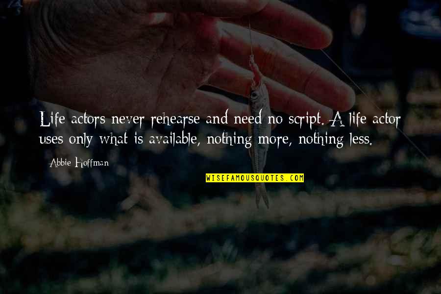 Rehearse Quotes By Abbie Hoffman: Life actors never rehearse and need no script.
