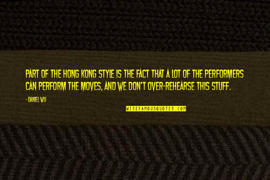 Rehearse Quotes By Daniel Wu: Part of the Hong Kong style is the Rehearse Quotes By Daniel Wu: Part of the Hong Kong style is the