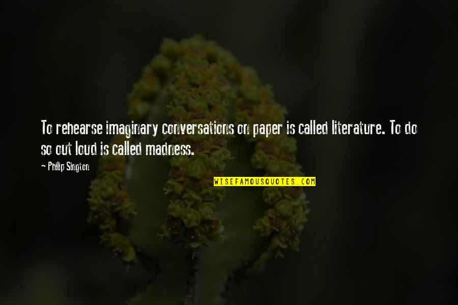 Rehearse Quotes By Philip Sington: To rehearse imaginary conversations on paper is called Rehearse Quotes By Philip Sington: To rehearse imaginary conversations on paper is called