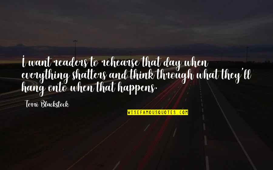 Rehearse Quotes By Terri Blackstock: I want readers to rehearse that day when Rehearse Quotes By Terri Blackstock: I want readers to rehearse that day when