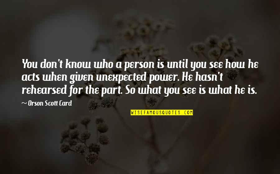 Rehearsed Quotes By Orson Scott Card: You don't know who a person is until