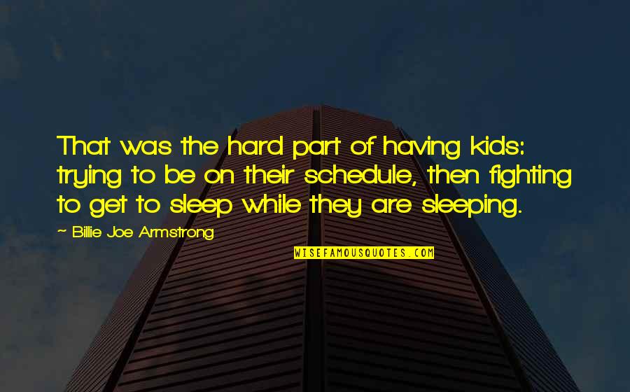 Rehearsels Quotes By Billie Joe Armstrong: That was the hard part of having kids: