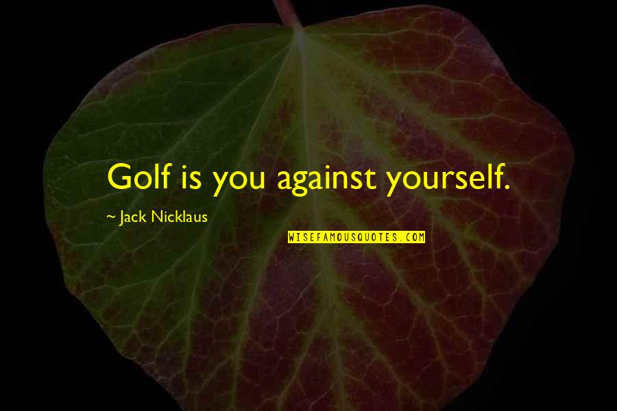 Reheated Pasta Quotes By Jack Nicklaus: Golf is you against yourself. Reheated Pasta Quotes By Jack Nicklaus: Golf is you against yourself.