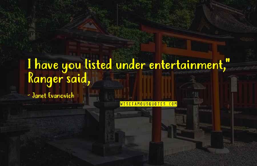 Rehenes Cuando Quotes By Janet Evanovich: I have you listed under entertainment," Ranger said, Rehenes Cuando Quotes By Janet Evanovich: I have you listed under entertainment," Ranger said,