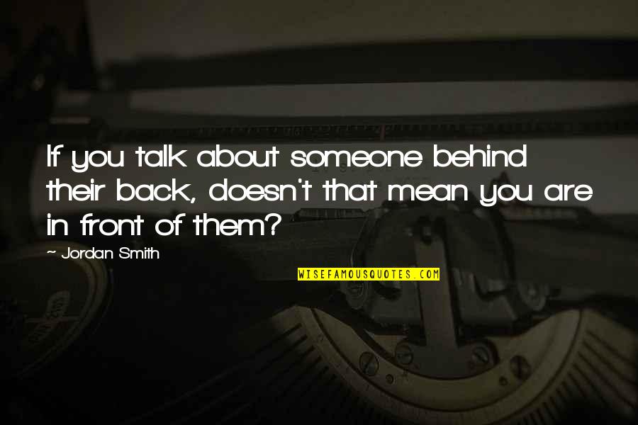 Rehenes In English Quotes By Jordan Smith: If you talk about someone behind their back, Rehenes In English Quotes By Jordan Smith: If you talk about someone behind their back,
