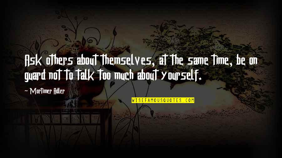 Rehenes In English Quotes By Mortimer Adler: Ask others about themselves, at the same time,